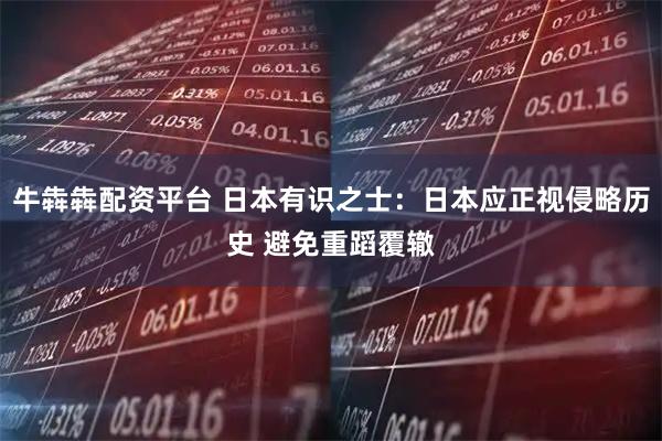 牛犇犇配资平台 日本有识之士：日本应正视侵略历史 避免重蹈覆辙